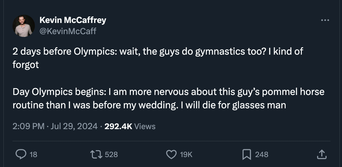 screenshot - Kevin McCaffrey 2 days before Olympics wait, the guys do gymnastics too? I kind of forgot Day Olympics begins I am more nervous about this guy's pommel horse routine than I was before my wedding. I will die for glasses man Views 18 248